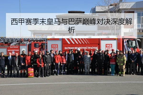 西甲赛季末皇马与巴萨巅峰对决深度解析